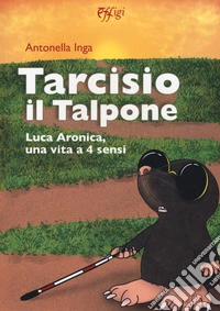 Tarcisio il talpone. Luca Aronica, una vita a 4 sensi libro