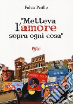 «Metteva l'amore sopra ogni cosa»