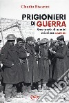 Prigionieri di guerra. Sette storie di uomini e dei loro assassini libro di Biscarini Claudio