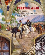 Pietro Aldi e la Sala del Risorgimento a Siena. Catalogo della mostra (Saturnia, 14 aprile-15 ottobre 2019). Ediz. a colori libro