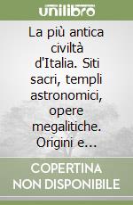 La più antica civiltà d'Italia. Siti sacri, templi astronomici, opere megalitiche. Origini e diffusione della cultura di Rinaldone progenitrice della civiltà etrusca libro