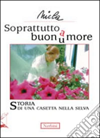 Soprattutto buonu(a)more. Storia di una casetta nella selva libro
