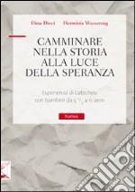 Camminare nella storia alla luce della speranza. Esperienza di catechesi con bamini da 5 1/2 a 11 anni libro