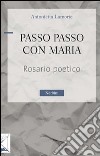 Passo passo con Maria. Rosario poetico libro di Lamorte Antonietta