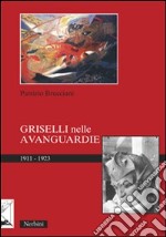 Griselli nelle avanguardie 1911-1923. Ediz. illustrata libro