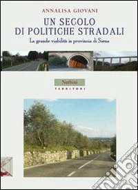 Un secolo di politiche stradali. La grande viabilità in provincia di Siena libro