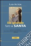 Da grande farò la santa. Modelli etici e valori religiosi nella stampa cattolica per l'infanzia e la gioventù (1950-1979) libro