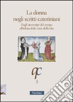 La donna negli scritti cateriniani. Dagli stereotipi del tempo all'infaticabile cura della vita