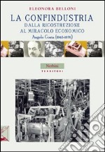 La Confindustria dalla ricostruzione al miracolo economico. Angelo Costa (1945-1970) libro