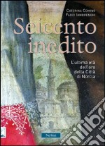 Seicento inedito. L'ultima età dell'oro della città di Norcia libro