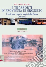 I trasporti in provincia di Grosseto. Studi per i cento anni della Rama (1913-2013) libro