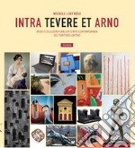 Intra Tevere et Arno. Musei e collezioni pubbliche d'arte contemporanea del territorio aretino libro