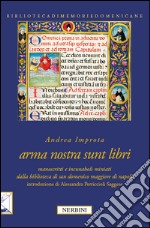 Arma nostra sunt libri. Manoscritti e incunaboli miniati della Biblioteca di San Domenico Maggiore di Napoli