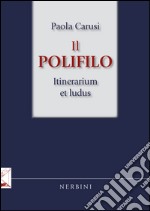 Il Polifilo. Itinerarium et ludus libro