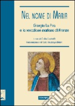 Nel nome di Maria. Giorgio La Pira e la vocazione mariana di Firenze. Ediz. illustrata libro