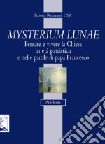 Mysterium lunae. Pensare e vivere la Chiesa in età patristica e nelle parole di papa Francesco libro