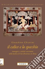 Il calice e lo specchio. Immagini e simboli cateriniani nella Basilica di San Domenico in Siena. Ediz. illustrata libro