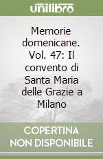 Memorie domenicane. Vol. 47: Il convento di Santa Maria delle Grazie a Milano libro