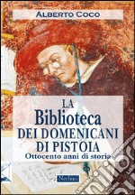 La Biblioteca dei Domenicani di Pistoia. Ottocento anni di storia