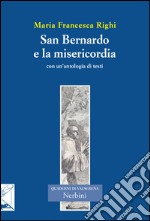 San Bernardo e la misericordia. Con un'antologia di testi di san Bernardo sulla misericordia libro