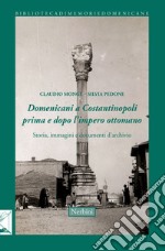 Domenicani a Costantinopoli prima e dopo l'impero Ottomano. Storie immagini e documenti d'archivio libro