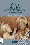 Gesù e le prime comunità cristiane. Tra storia e teologia libro