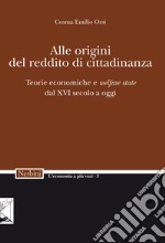 Alle origini del reddito di cittadinanza. Teorie economiche e «welfare state» dal XVI secolo a oggi libro