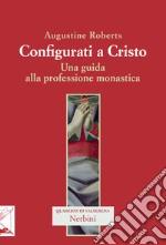 Configurati a Cristo. Una guida alla professione monastica