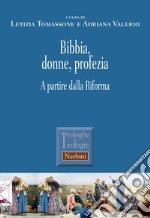 Bibbia, donne, profezia. A partire dalla Riforma libro