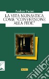 La vita monastica come «conversione alla fede» libro di Pacini Andrea