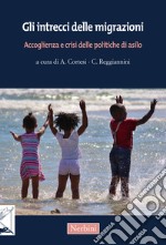 Gli intrecci delle migrazioni. Accoglienza e crisi delle politiche di asilo libro