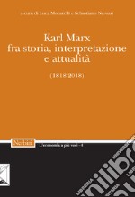 Karl Marx. Fra storia, interpretazione, attualità (1818-2018) libro