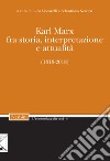 Karl Marx. Fra storia, interpretazione, attualità (1818-2018) libro