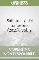 Sulle tracce del frontespizio (2015). Vol. 2