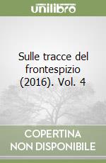 Sulle tracce del frontespizio (2016). Vol. 4 libro