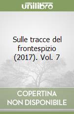 Sulle tracce del frontespizio (2017). Vol. 7
