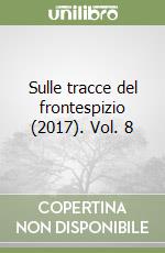 Sulle tracce del frontespizio (2017). Vol. 8