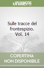 Sulle tracce del frontespizio. Vol. 14