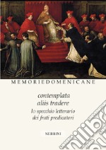 Memorie domenicane. Vol. 51-52: Contemplata aliis tradere. Lo specchio letterario dei frati predicatori libro