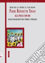 Padre Benedetto Thuan alle prese con Dio. Saggio biografico tra storia e teologia