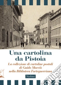 Una cartolina da Pistoia. La collezione di cartoline postali di Guido Macciò nella Biblioteca Forteguerriana