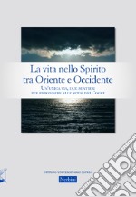 La vita nello Spirito tra Oriente e Occidente. Un'unica via, due sentieri per rispondere alle sfide dell'oggi libro