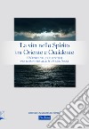 La vita nello Spirito tra Oriente e Occidente. Un'unica via, due sentieri per rispondere alle sfide dell'oggi libro