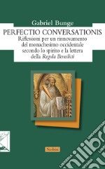 Perfectio conversationis. Riflessioni per un rinnovamento del monachesimo occidentale secondo lo spirito e la lettera della «Regula Benedicti» libro