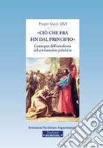 «Ciò che era fin dal principio». L'emergere dell'ortodossia nel cristianesimo primitivo libro