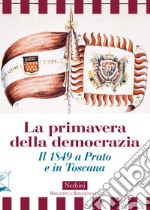 La primavera della democrazia. Il 1849 a Prato e in Toscana libro