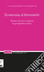 Economia al femminile. Donne, lavoro e impresa in prospettiva storica libro