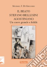 Il beato Stefano Bellesini agostiniano. Un cuore grande e fedele libro