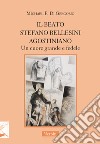 Il beato Stefano Bellesini agostiniano. Un cuore grande e fedele libro