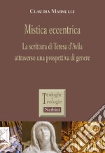 Mistica eccentrica. La scrittura di Teresa d'Avila attraverso una prospettiva di genere libro